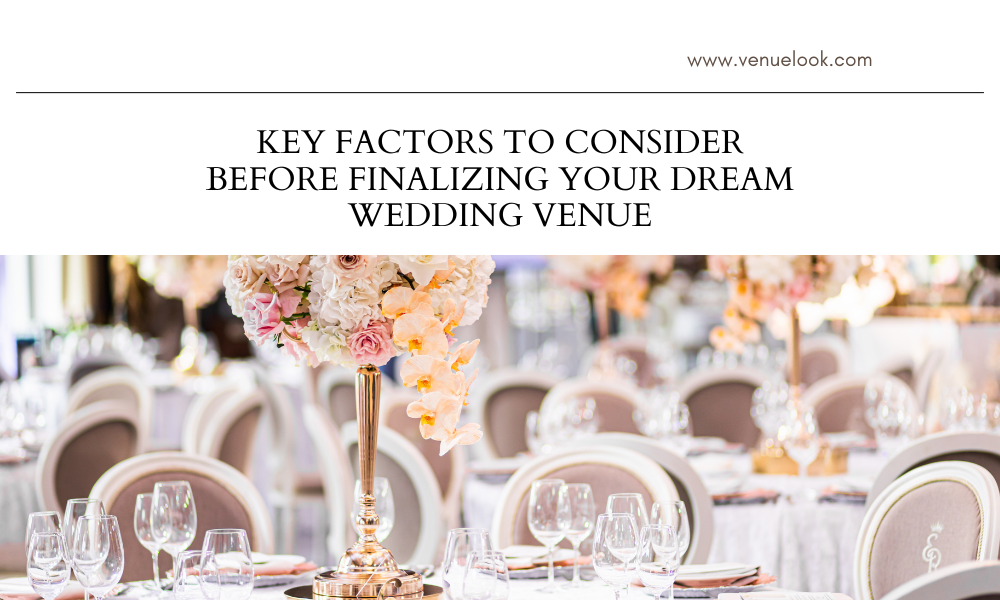 Key Factors to Consider Before Finalizing Your Dream Wedding Venue